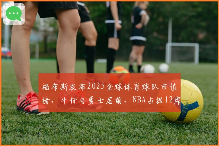 福布斯发布2025全球体育球队市值榜，牛仔与勇士居前，NBA占据12席