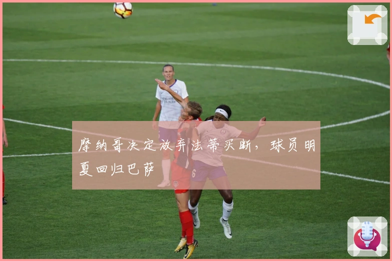 摩纳哥决定放弃法蒂买断，球员明夏回归巴萨