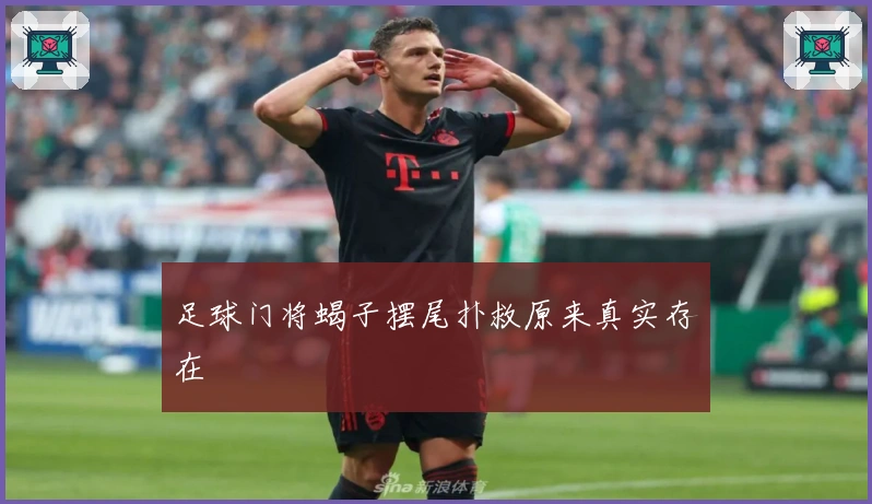 足球门将蝎子摆尾扑救原来真实存在